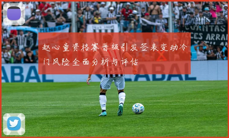赵心童资格赛晋级引发签表变动冷门风险全面分析与评估